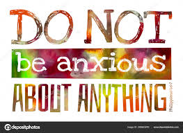 DO NOT BE ANXIOUS