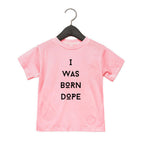 “I WAS BORN DOPE” TODDLER T-SHIRT