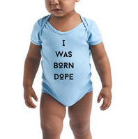 “I WAS BORN DOPE” Onesie