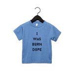 “I WAS BORN DOPE” TODDLER T-SHIRT